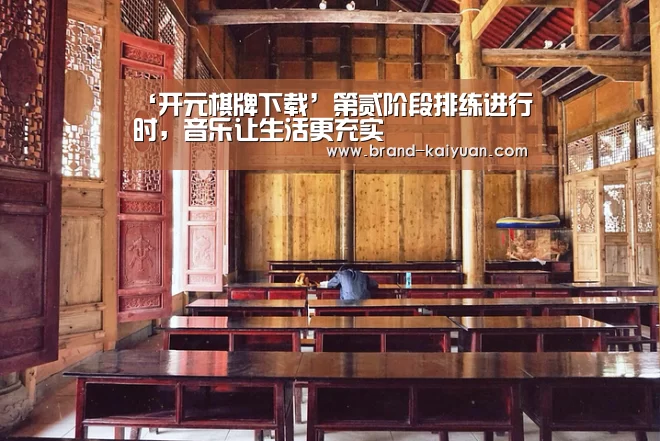 ‘开元棋牌下载’第贰阶段排练进行时,音乐让生活更充实(图1) 开元棋牌app